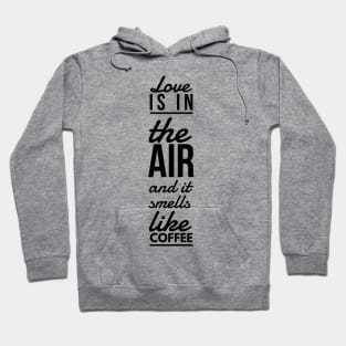 Love is in the air and it smells like coffee Hoodie